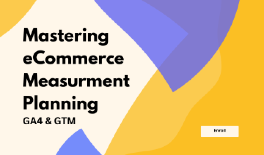 Promotional banner for the course ‘Mastering eCommerce Measurement Planning with GA4 & GTM’ featuring bold black text on a modern abstract background of yellow, cream, and purple shapes.